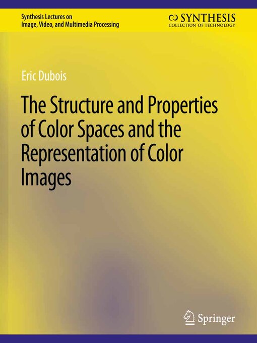 Title details for The Structure and Properties of Color Spaces and the Representation of Color Images by Eric Dubois - Available